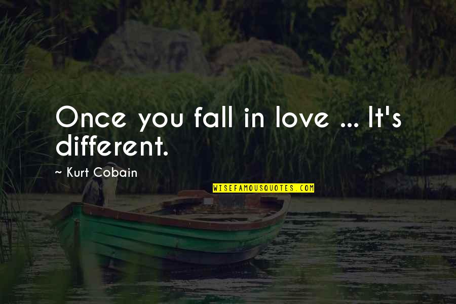 You Falling In Love Quotes By Kurt Cobain: Once you fall in love ... It's different.