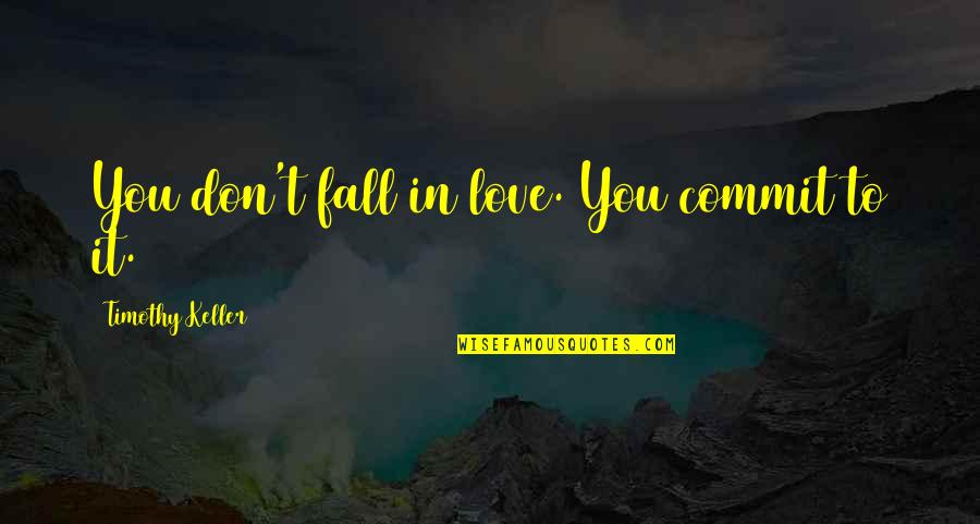 You Falling In Love Quotes By Timothy Keller: You don't fall in love. You commit to