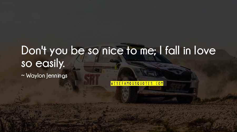 You Falling In Love Quotes By Waylon Jennings: Don't you be so nice to me; I