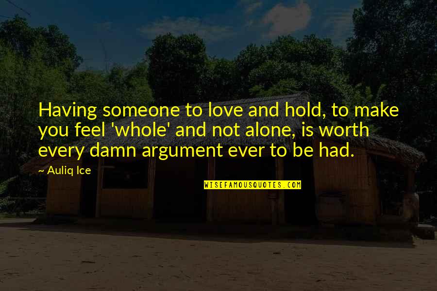 You Feel All Alone Quotes By Auliq Ice: Having someone to love and hold, to make