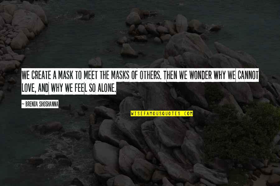 You Feel All Alone Quotes By Brenda Shoshanna: We create a mask to meet the masks