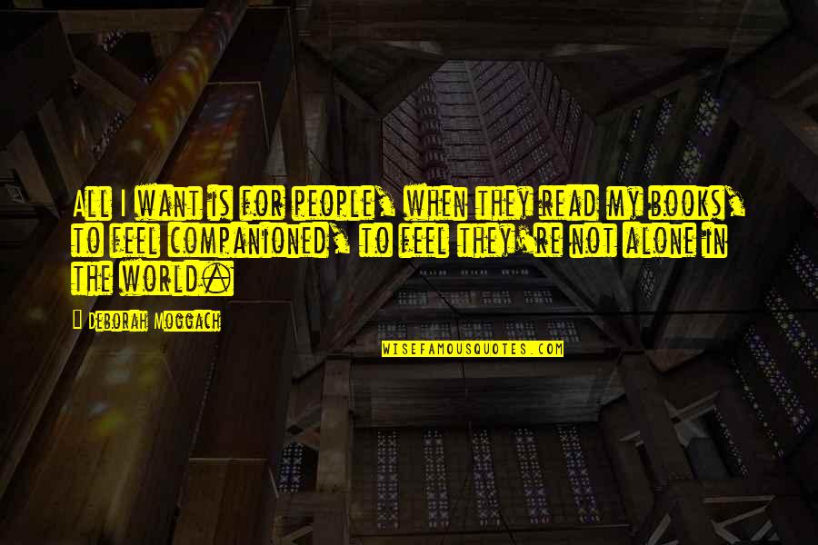 You Feel All Alone Quotes By Deborah Moggach: All I want is for people, when they