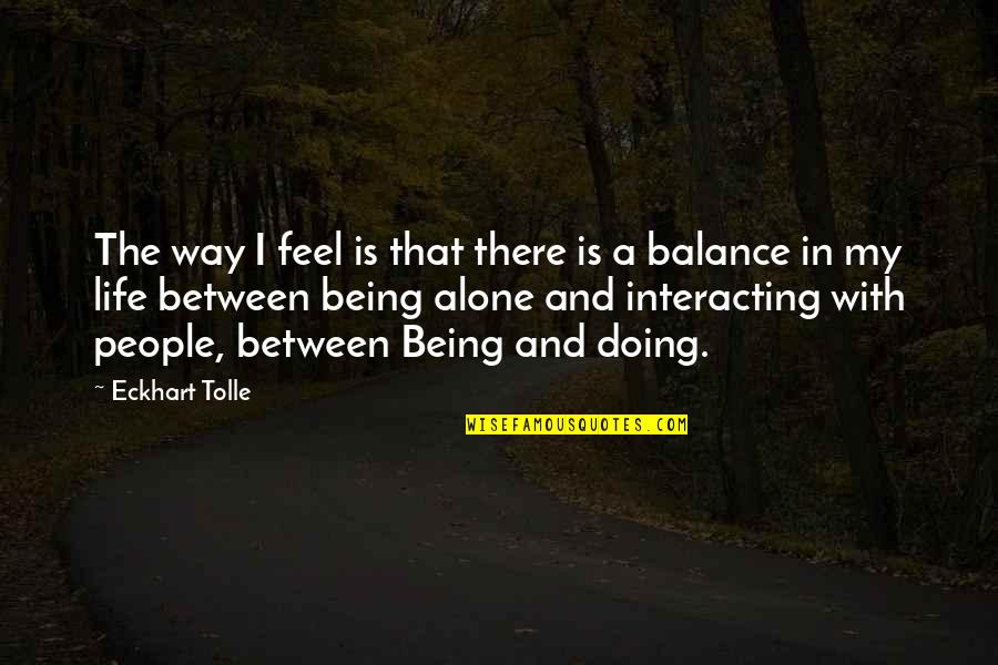 You Feel All Alone Quotes By Eckhart Tolle: The way I feel is that there is