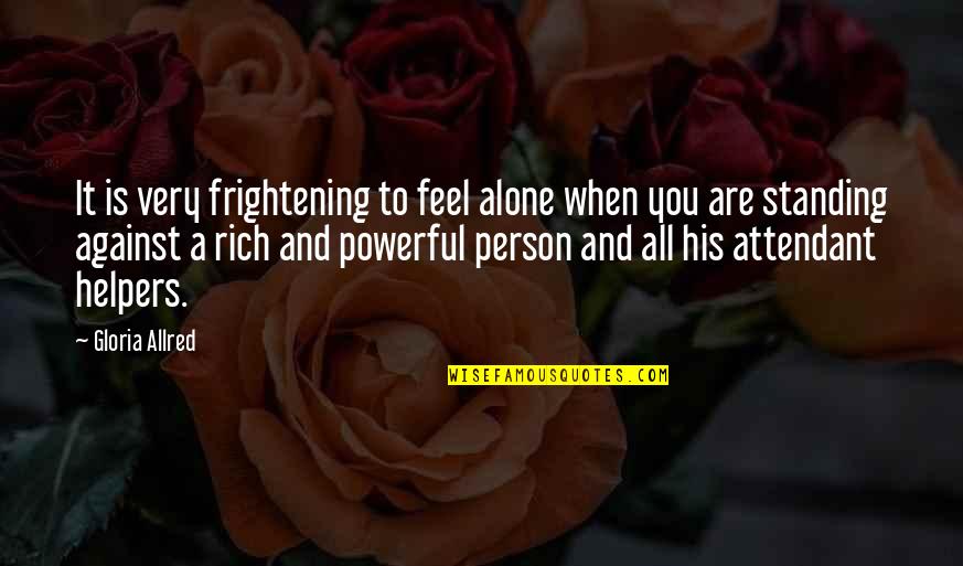 You Feel All Alone Quotes By Gloria Allred: It is very frightening to feel alone when