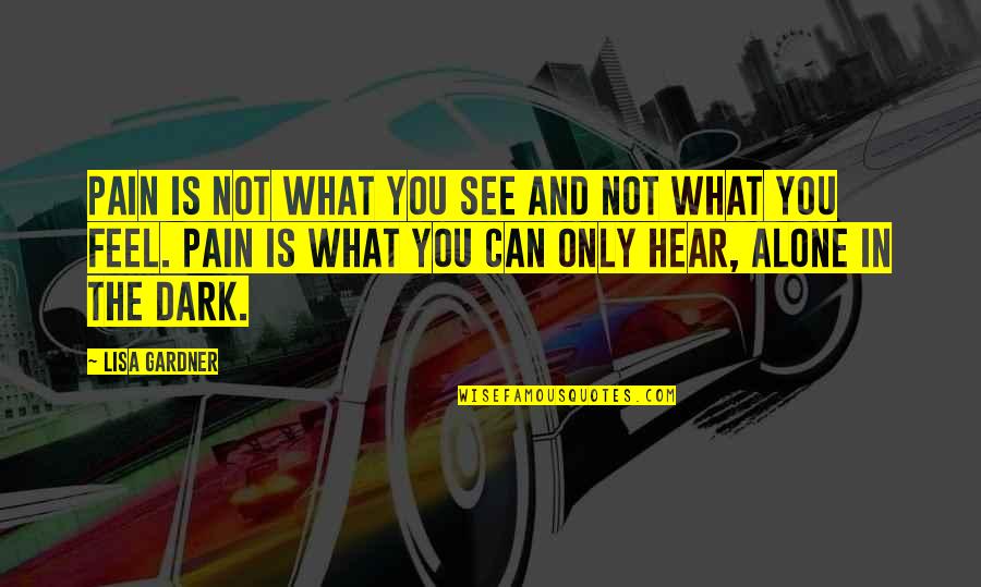 You Feel All Alone Quotes By Lisa Gardner: Pain is not what you see and not