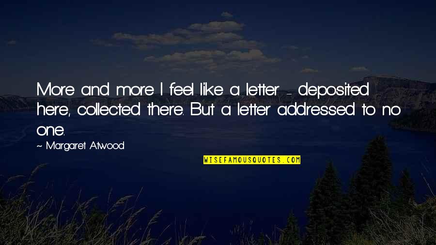 You Feel All Alone Quotes By Margaret Atwood: More and more I feel like a letter