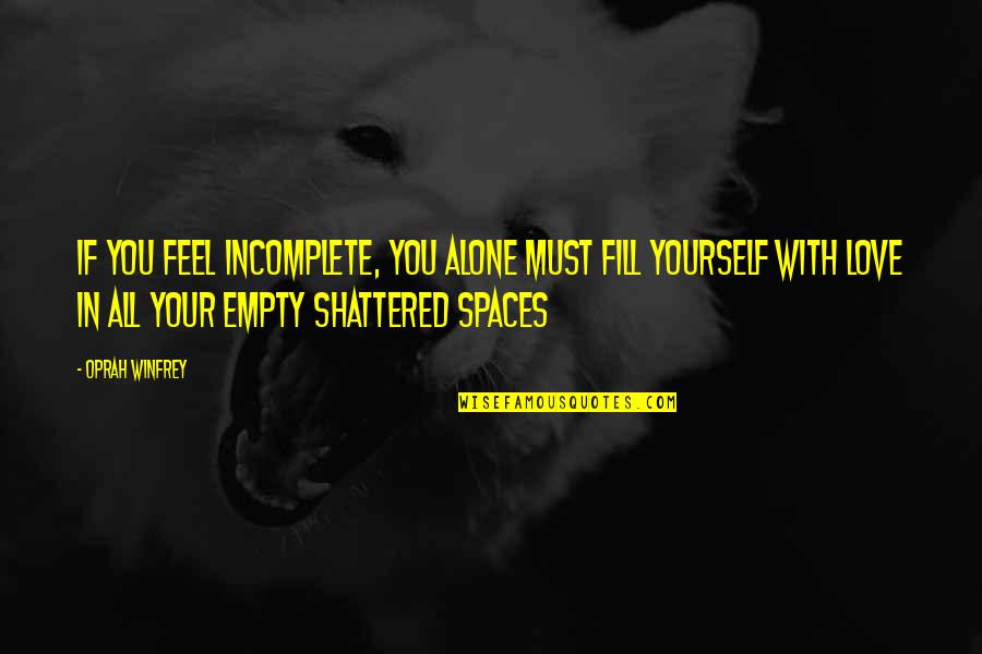 You Feel All Alone Quotes By Oprah Winfrey: If you feel incomplete, you alone must fill