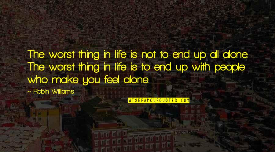 You Feel All Alone Quotes By Robin Williams: The worst thing in life is not to