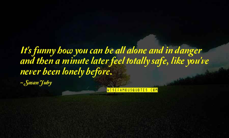 You Feel All Alone Quotes By Susan Juby: It's funny how you can be all alone