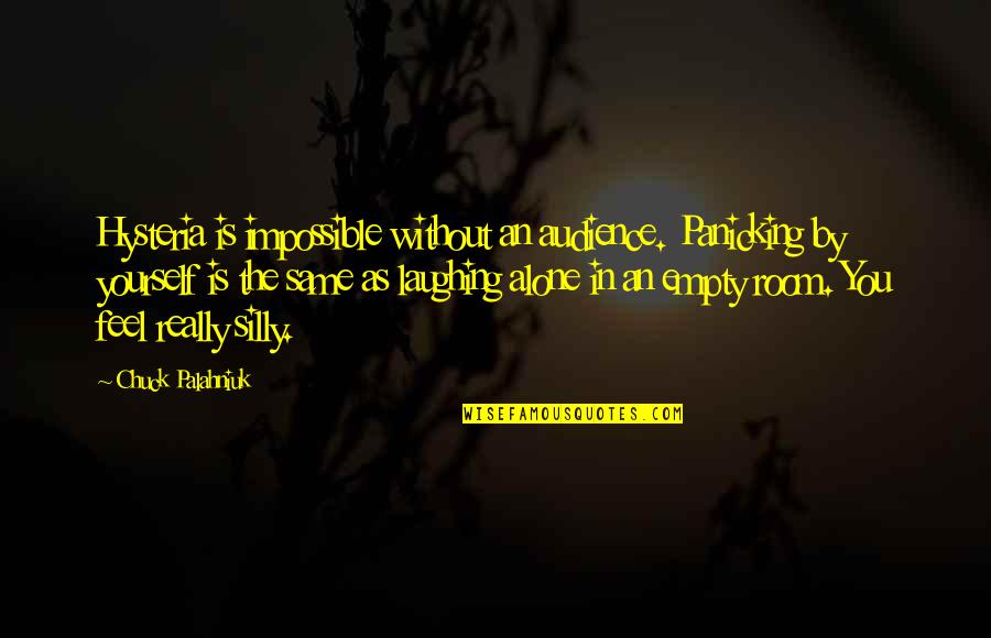 You Feel Alone Quotes By Chuck Palahniuk: Hysteria is impossible without an audience. Panicking by