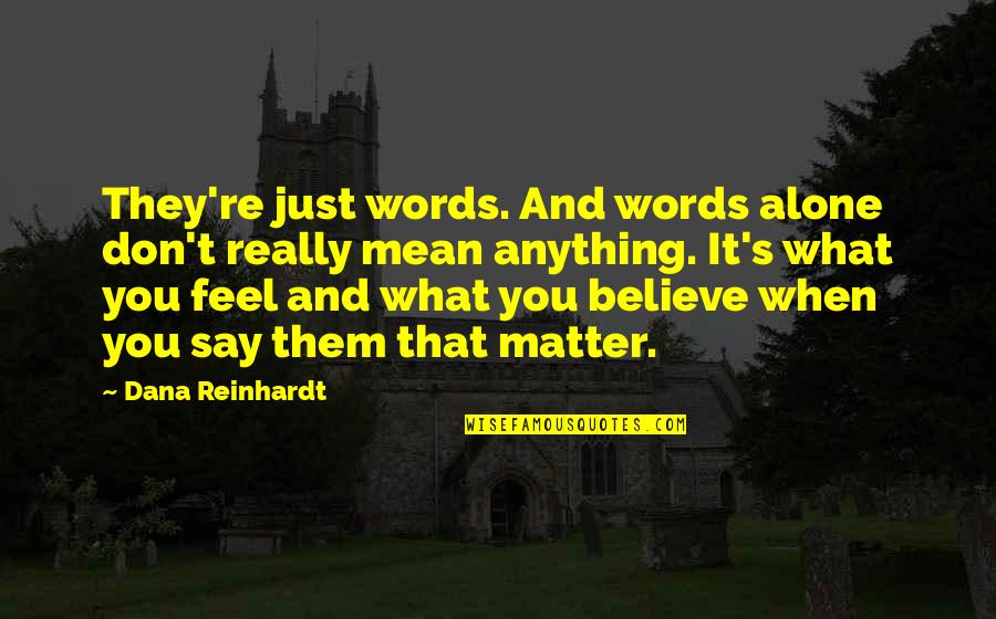 You Feel Alone Quotes By Dana Reinhardt: They're just words. And words alone don't really