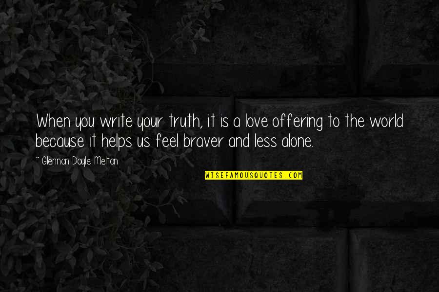 You Feel Alone Quotes By Glennon Doyle Melton: When you write your truth, it is a You Feel Alone Quotes By Glennon Doyle Melton: When you write your truth, it is a