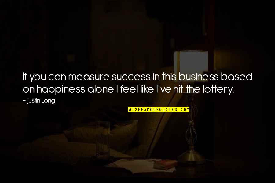 You Feel Alone Quotes By Justin Long: If you can measure success in this business