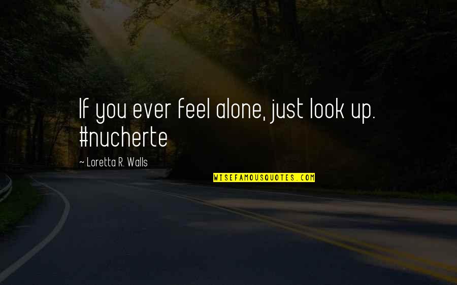 You Feel Alone Quotes By Loretta R. Walls: If you ever feel alone, just look up.