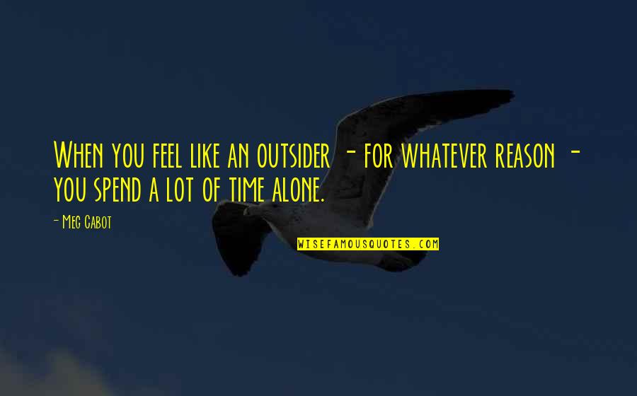 You Feel Alone Quotes By Meg Cabot: When you feel like an outsider - for