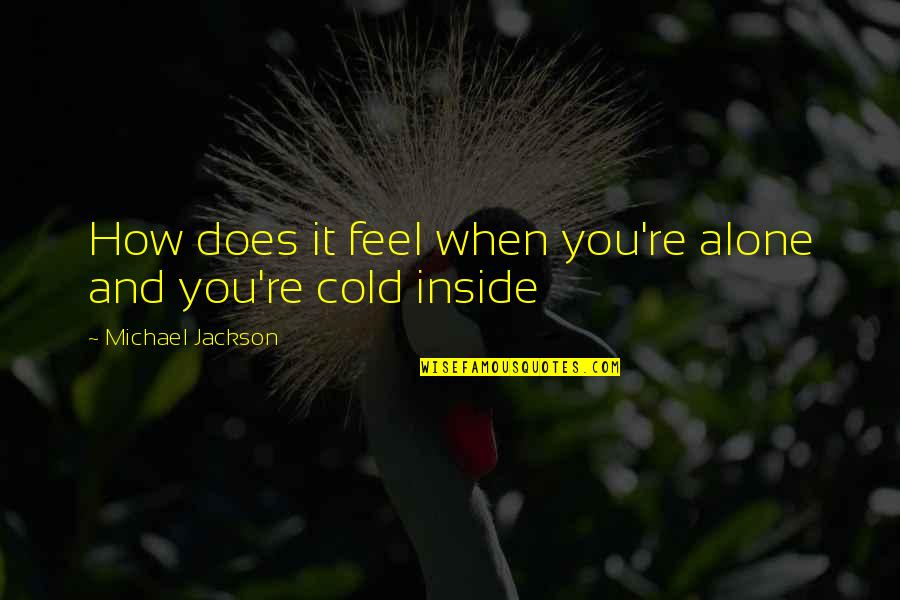 You Feel Alone Quotes By Michael Jackson: How does it feel when you're alone and