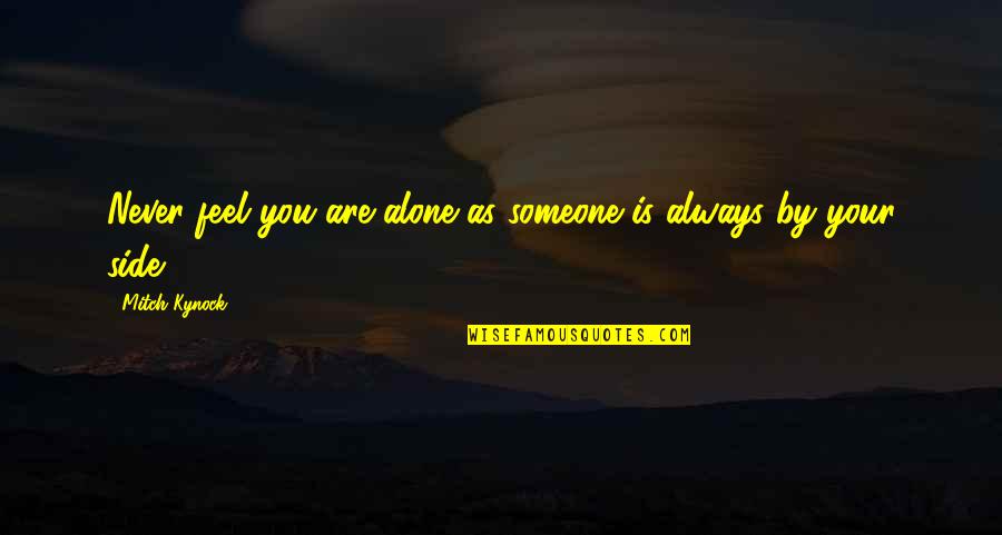 You Feel Alone Quotes By Mitch Kynock: Never feel you are alone as someone is