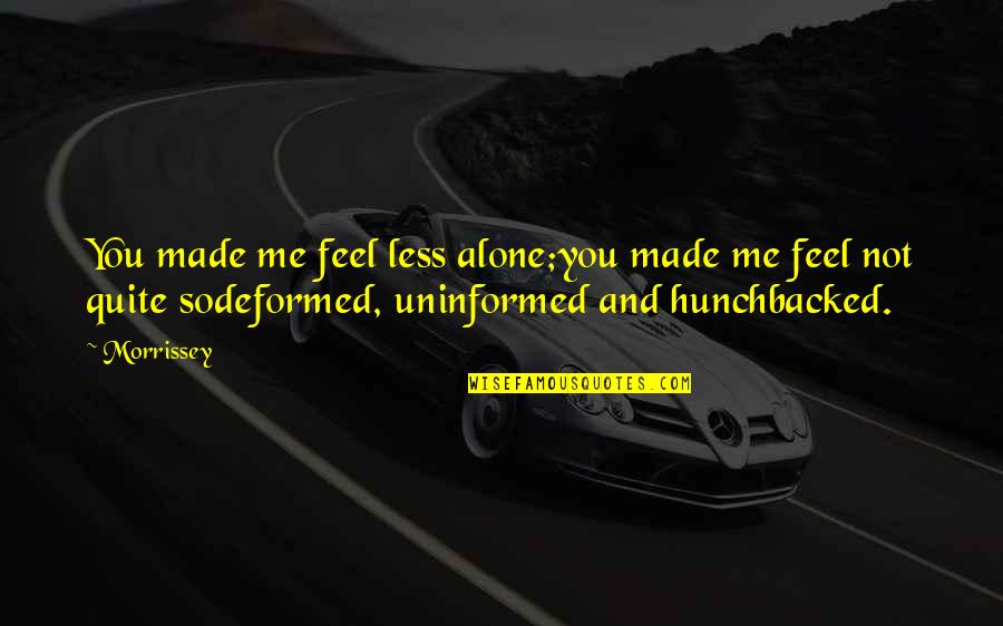 You Feel Alone Quotes By Morrissey: You made me feel less alone;you made me