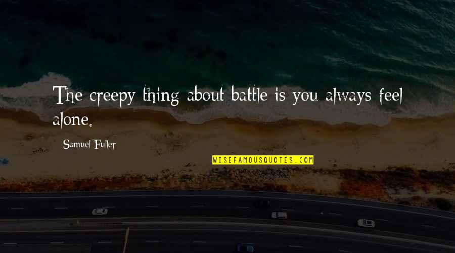 You Feel Alone Quotes By Samuel Fuller: The creepy thing about battle is you always