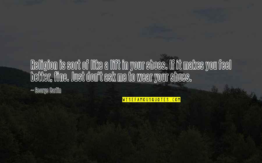 You Feel Better Quotes By George Carlin: Religion is sort of like a lift in You Feel Better Quotes By George Carlin: Religion is sort of like a lift in
