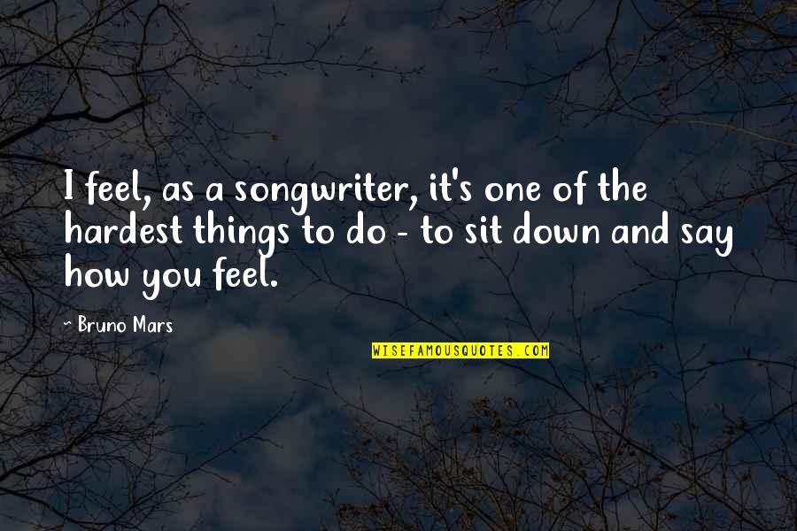 You Feel Down Quotes By Bruno Mars: I feel, as a songwriter, it's one of