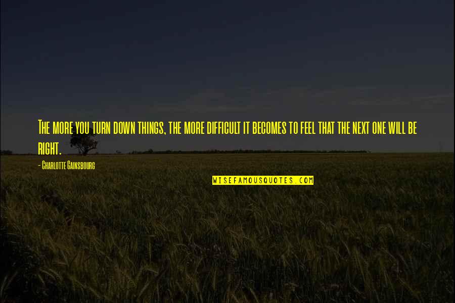 You Feel Down Quotes By Charlotte Gainsbourg: The more you turn down things, the more