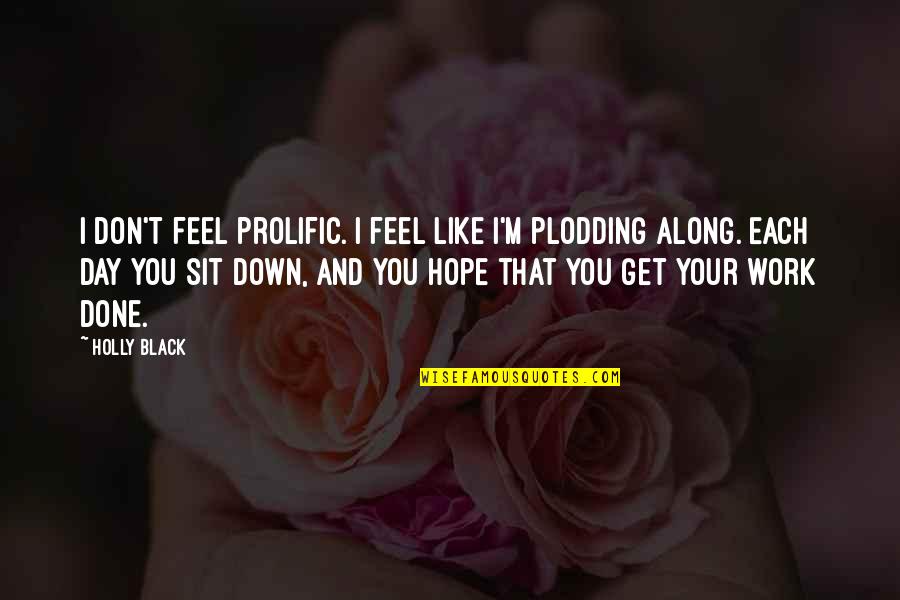 You Feel Down Quotes By Holly Black: I don't feel prolific. I feel like I'm