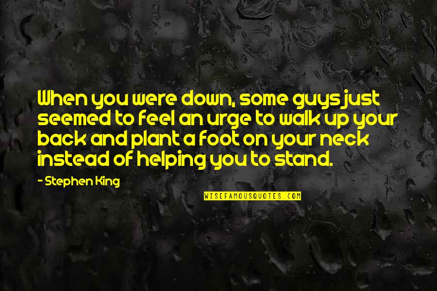 You Feel Down Quotes By Stephen King: When you were down, some guys just seemed