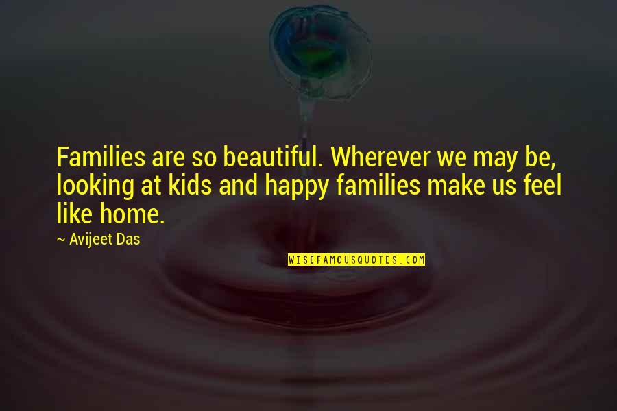 You Feel Like Home Quotes By Avijeet Das: Families are so beautiful. Wherever we may be,