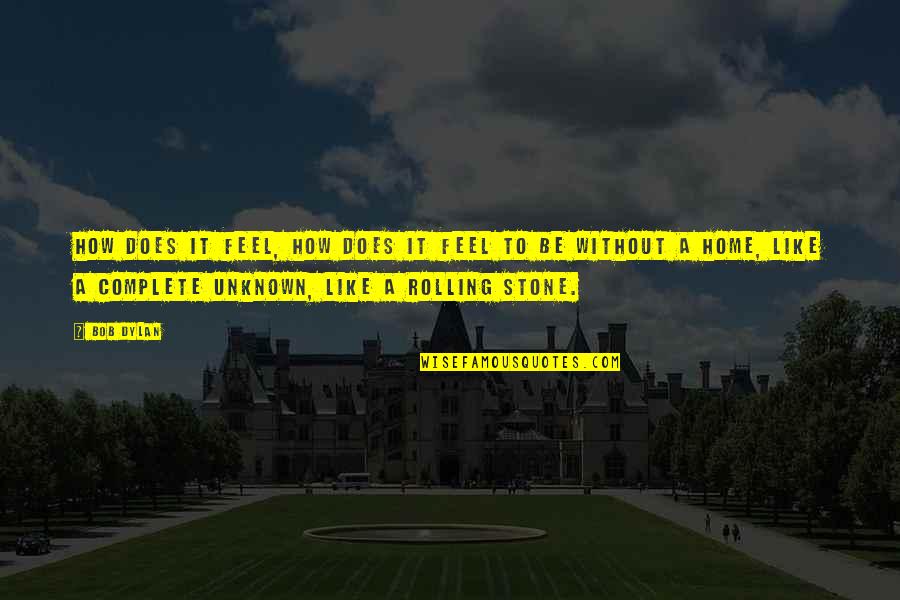 You Feel Like Home Quotes By Bob Dylan: How does it feel, how does it feel