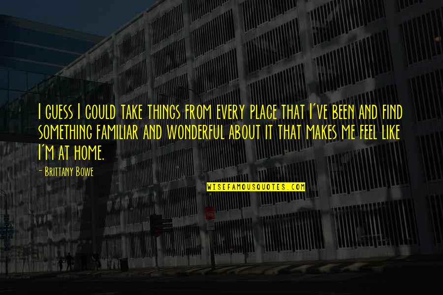 You Feel Like Home Quotes By Brittany Bowe: I guess I could take things from every