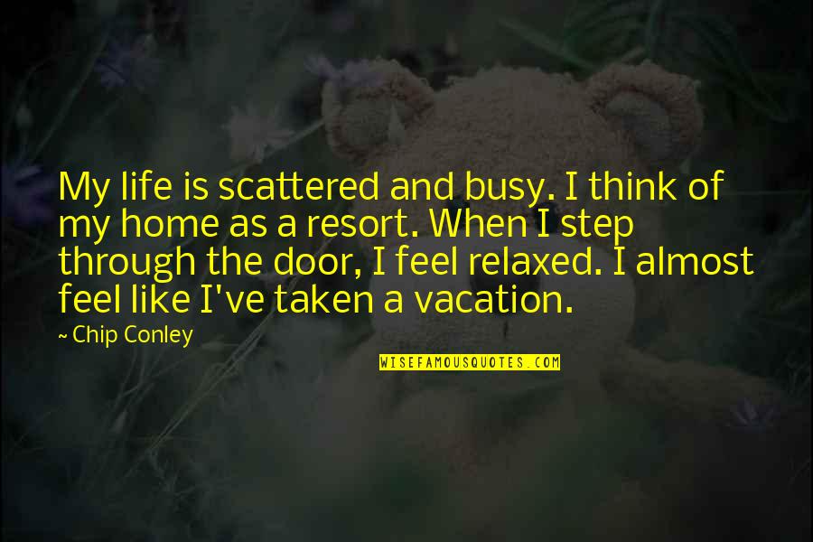 You Feel Like Home Quotes By Chip Conley: My life is scattered and busy. I think