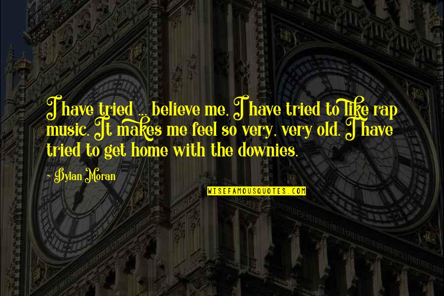 You Feel Like Home Quotes By Dylan Moran: I have tried ... believe me, I have