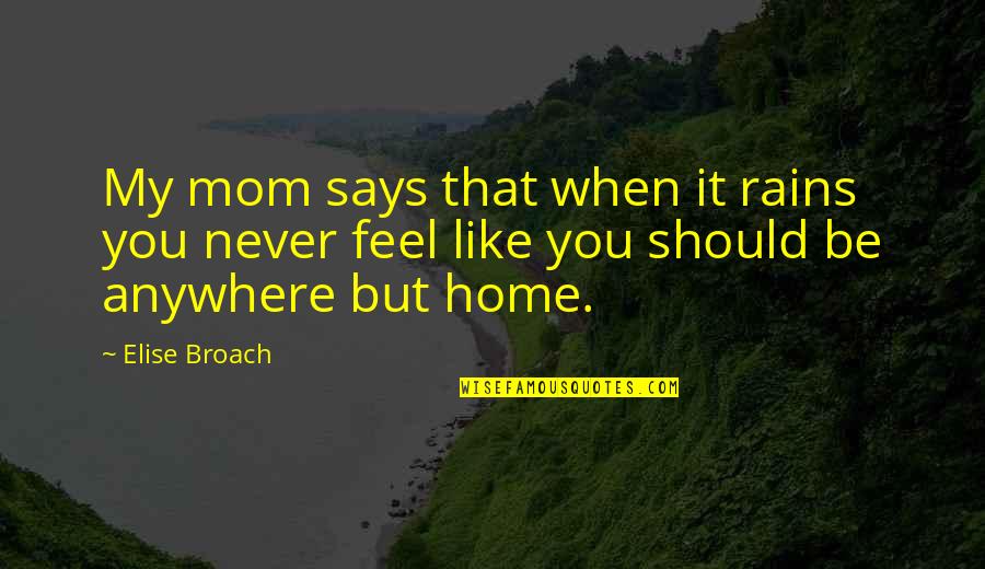 You Feel Like Home Quotes By Elise Broach: My mom says that when it rains you