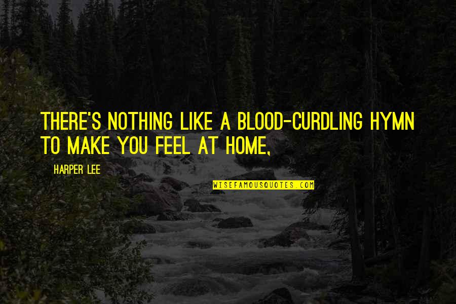 You Feel Like Home Quotes By Harper Lee: There's nothing like a blood-curdling hymn to make