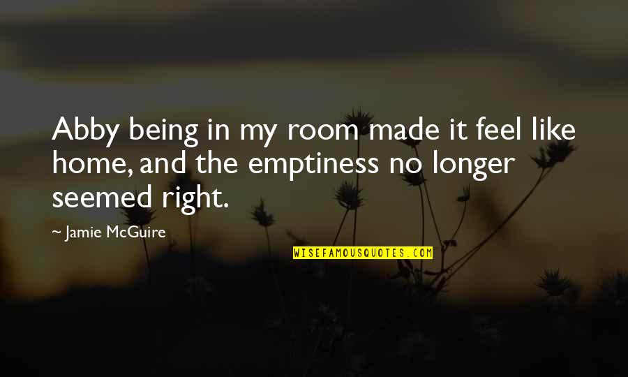 You Feel Like Home Quotes By Jamie McGuire: Abby being in my room made it feel
