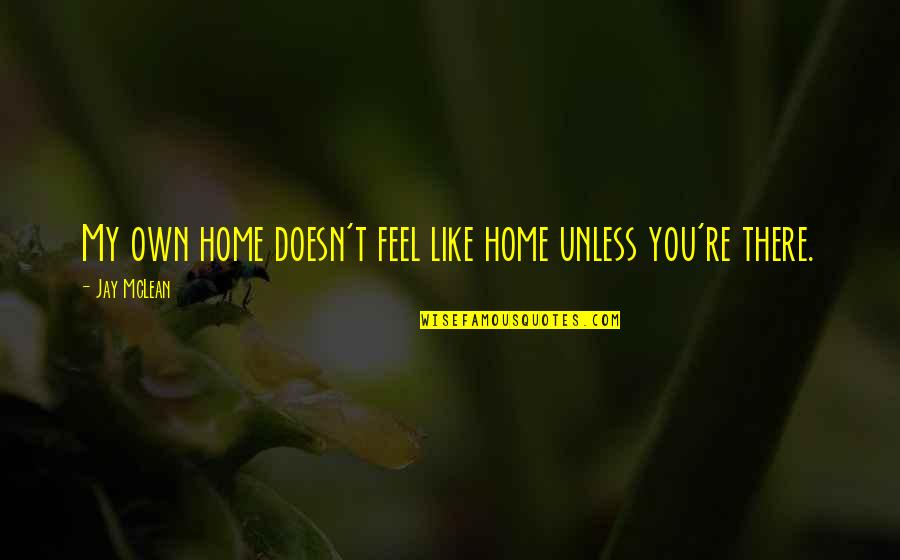 You Feel Like Home Quotes By Jay McLean: My own home doesn't feel like home unless