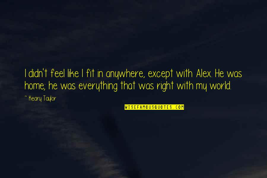 You Feel Like Home Quotes By Keary Taylor: I didn't feel like I fit in anywhere,