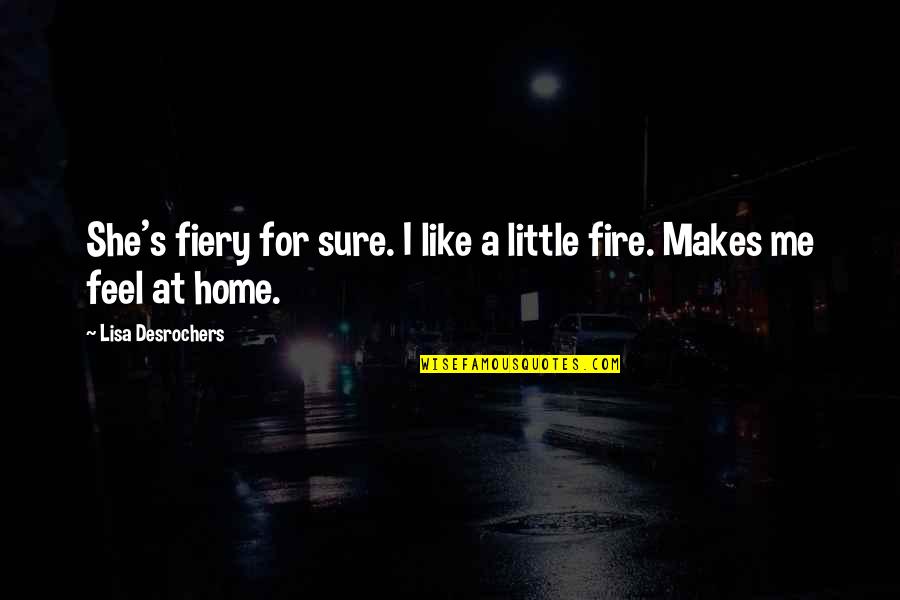 You Feel Like Home Quotes By Lisa Desrochers: She's fiery for sure. I like a little