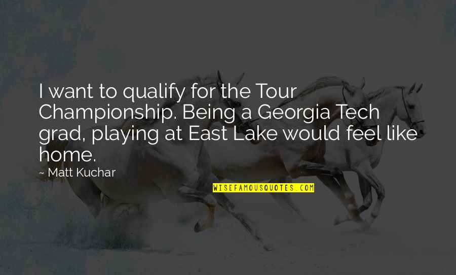 You Feel Like Home Quotes By Matt Kuchar: I want to qualify for the Tour Championship.