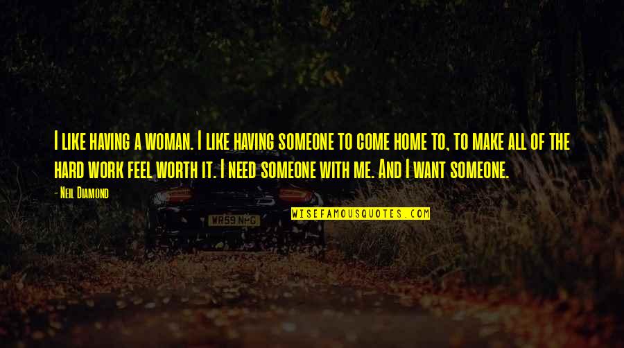 You Feel Like Home Quotes By Neil Diamond: I like having a woman. I like having