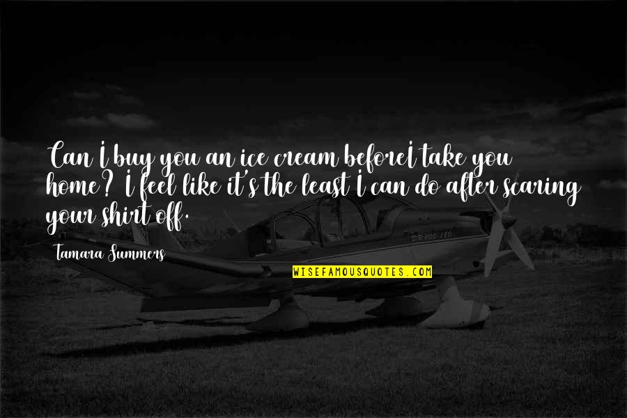 You Feel Like Home Quotes By Tamara Summers: Can I buy you an ice cream beforeI