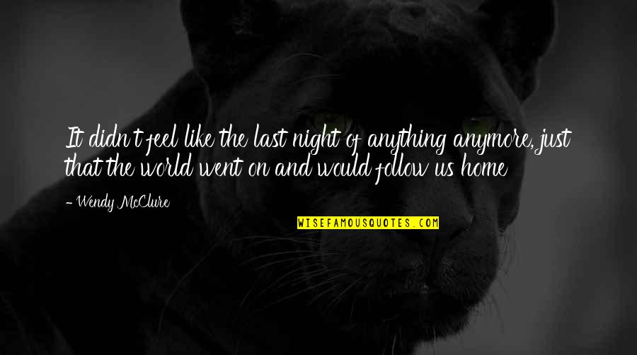 You Feel Like Home Quotes By Wendy McClure: It didn't feel like the last night of