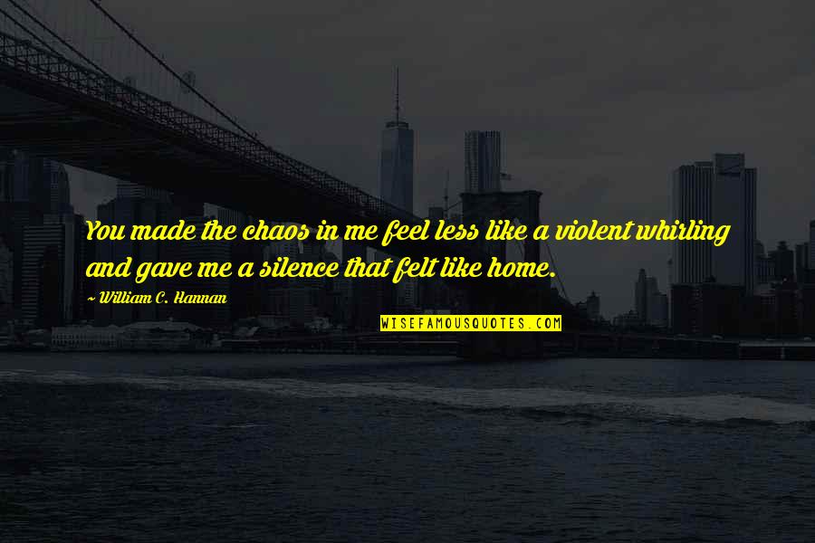 You Feel Like Home Quotes By William C. Hannan: You made the chaos in me feel less