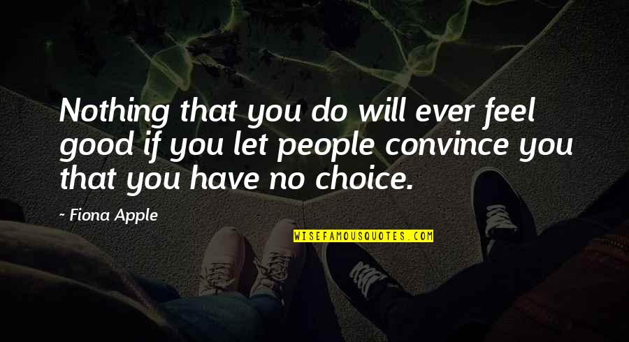 You Feel Nothing Quotes By Fiona Apple: Nothing that you do will ever feel good