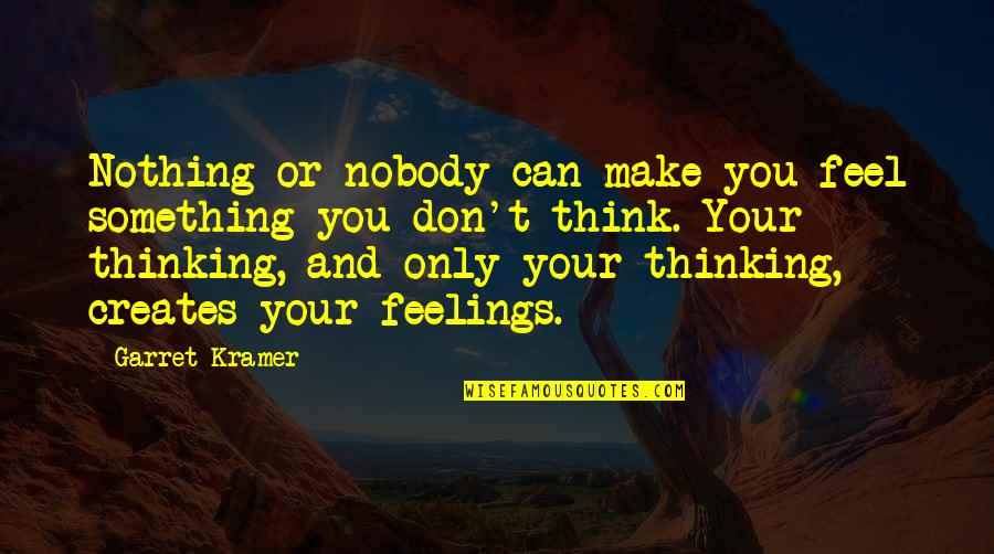 You Feel Nothing Quotes By Garret Kramer: Nothing or nobody can make you feel something