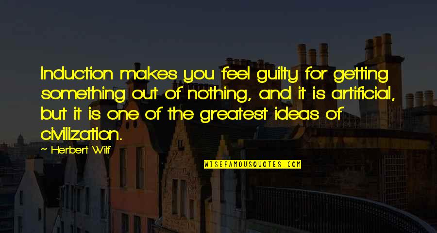 You Feel Nothing Quotes By Herbert Wilf: Induction makes you feel guilty for getting something