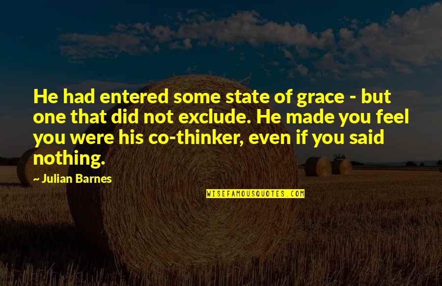 You Feel Nothing Quotes By Julian Barnes: He had entered some state of grace - You Feel Nothing Quotes By Julian Barnes: He had entered some state of grace -