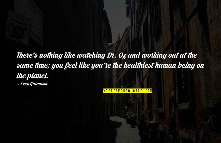 You Feel Nothing Quotes By Lecy Goranson: There's nothing like watching Dr. Oz and working