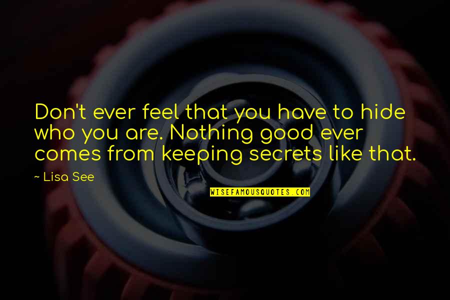 You Feel Nothing Quotes By Lisa See: Don't ever feel that you have to hide